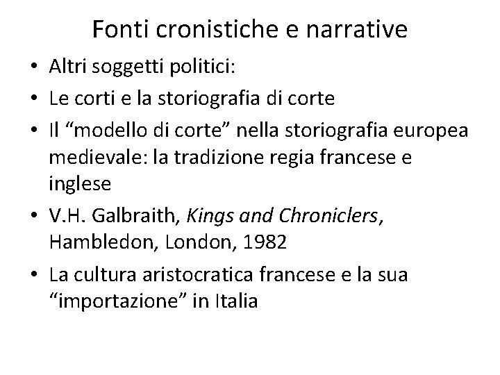 Fonti cronistiche e narrative • Altri soggetti politici: • Le corti e la storiografia