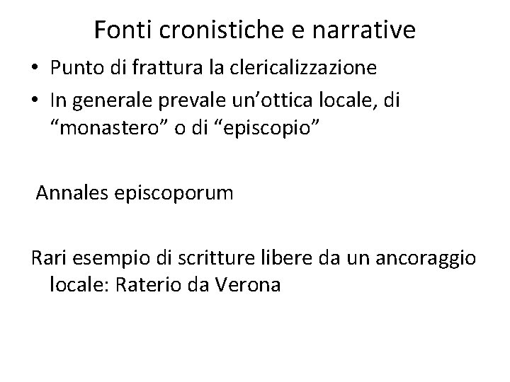 Fonti cronistiche e narrative • Punto di frattura la clericalizzazione • In generale prevale