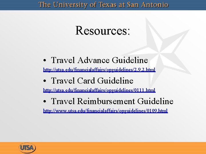 Resources: • Travel Advance Guideline http: //utsa. edu/financialaffairs/opguidelines/2. 9. 2. html • Travel Card