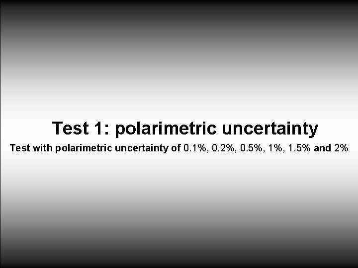 Test 1: polarimetric uncertainty Test with polarimetric uncertainty of 0. 1%, 0. 2%, 0.