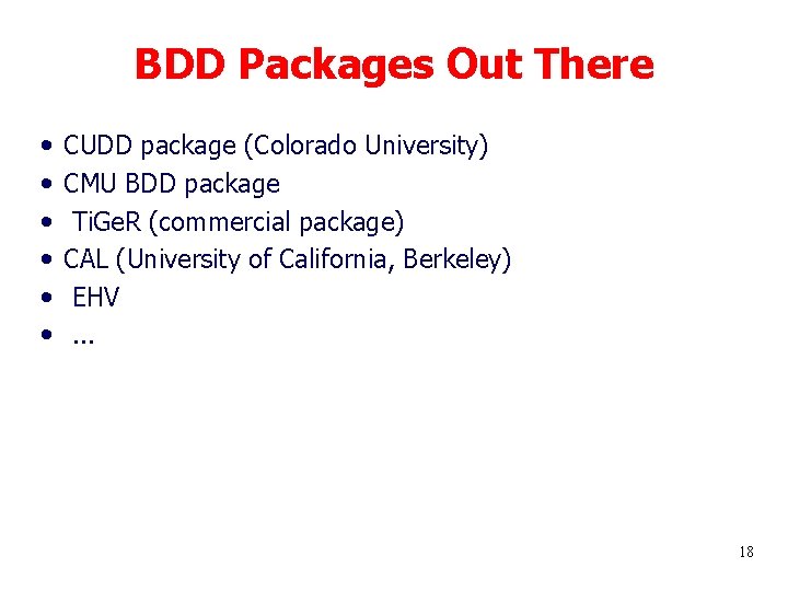 BDD Packages Out There • • • CUDD package (Colorado University) CMU BDD package