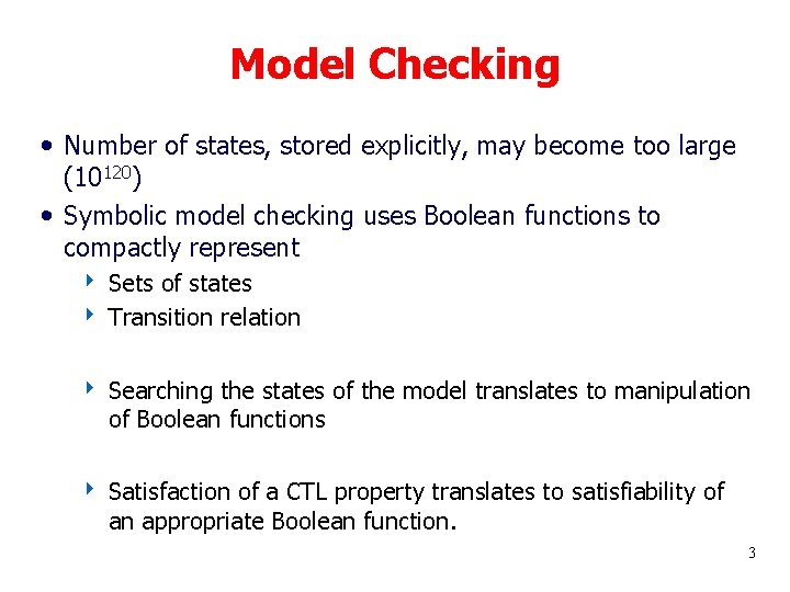 Model Checking • Number of states, stored explicitly, may become too large (10120) •