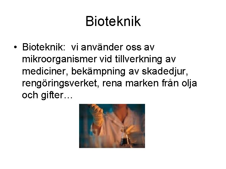 Bioteknik • Bioteknik: vi använder oss av mikroorganismer vid tillverkning av mediciner, bekämpning av