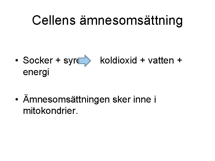 Cellens ämnesomsättning • Socker + syre energi koldioxid + vatten + • Ämnesomsättningen sker