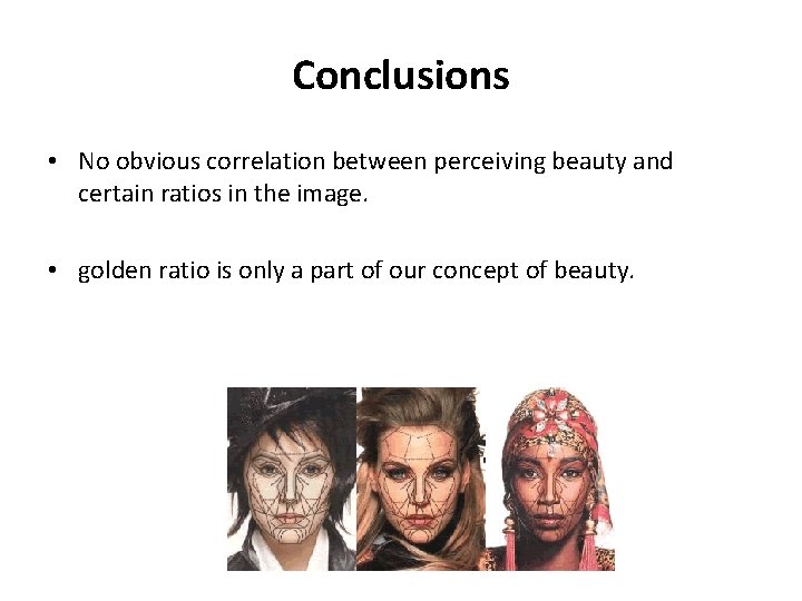 Conclusions • No obvious correlation between perceiving beauty and certain ratios in the image.