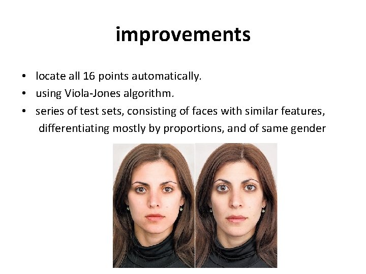 improvements • locate all 16 points automatically. • using Viola-Jones algorithm. • series of