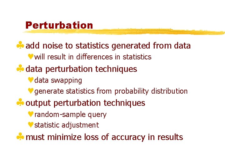 Perturbation §add noise to statistics generated from data ©will result in differences in statistics