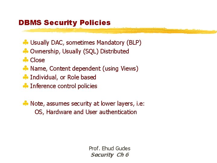 DBMS Security Policies § Usually DAC, sometimes Mandatory (BLP) § Ownership, Usually (SQL) Distributed