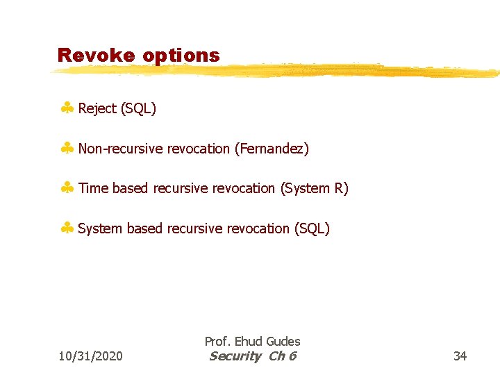 Revoke options § Reject (SQL) § Non-recursive revocation (Fernandez) § Time based recursive revocation