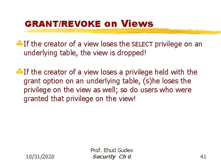 GRANT/REVOKE on Views §If the creator of a view loses the SELECT privilege on