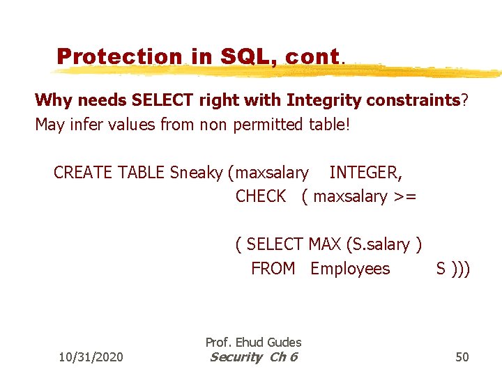 Protection in SQL, cont. Why needs SELECT right with Integrity constraints? May infer values