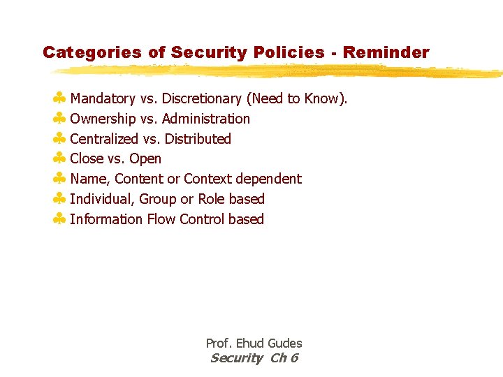 Categories of Security Policies - Reminder § Mandatory vs. Discretionary (Need to Know). §