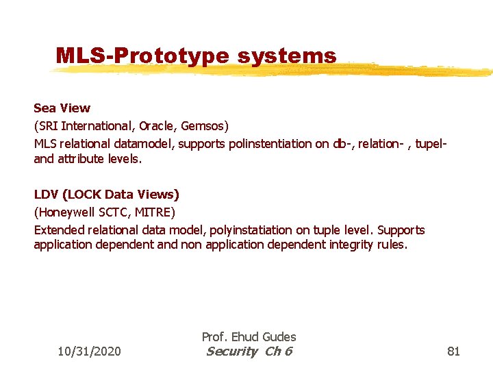 MLS-Prototype systems Sea View (SRI International, Oracle, Gemsos) MLS relational datamodel, supports polinstentiation on