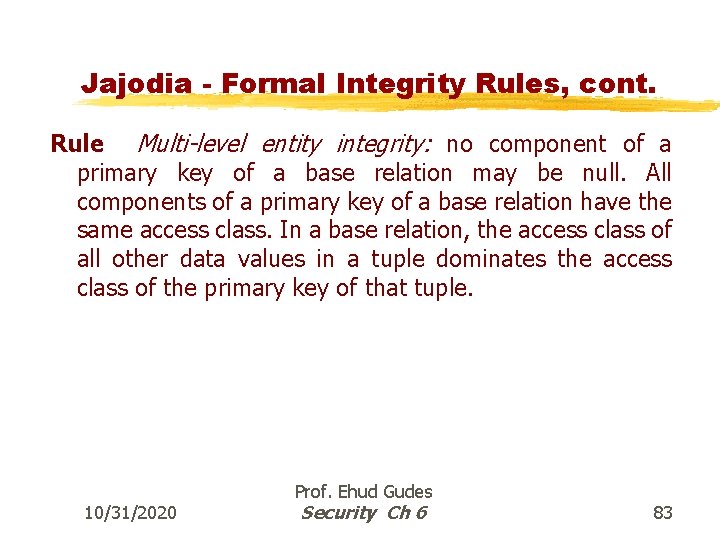 Jajodia - Formal Integrity Rules, cont. Rule Multi-level entity integrity: no component of a