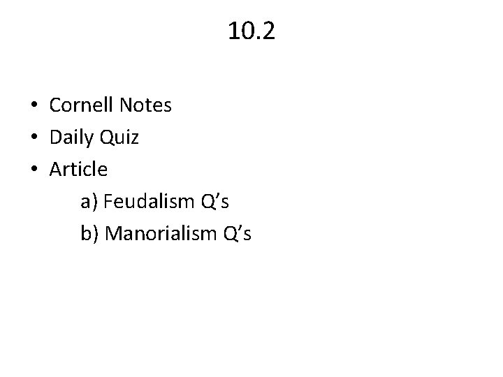 10. 2 • Cornell Notes • Daily Quiz • Article a) Feudalism Q’s b)