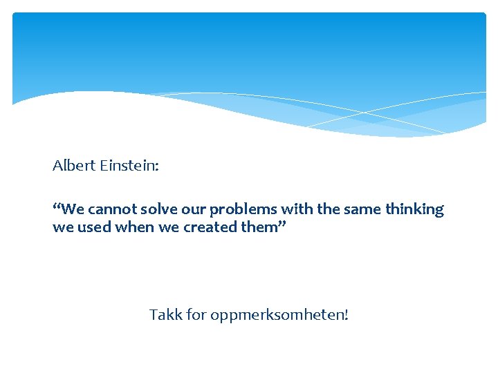 Albert Einstein: “We cannot solve our problems with the same thinking we used when