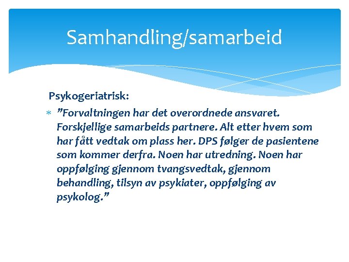 Samhandling/samarbeid Psykogeriatrisk: ”Forvaltningen har det overordnede ansvaret. Forskjellige samarbeids partnere. Alt etter hvem som