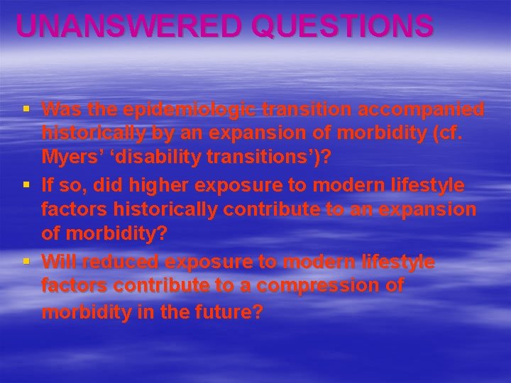 UNANSWERED QUESTIONS § Was the epidemiologic transition accompanied historically by an expansion of morbidity