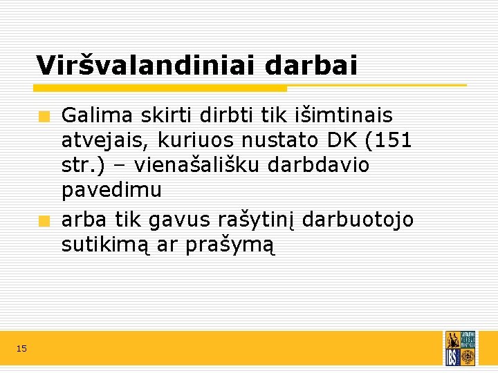 Viršvalandiniai darbai Galima skirti dirbti tik išimtinais atvejais, kuriuos nustato DK (151 str. )