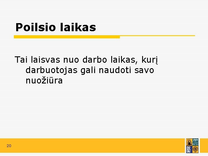 Poilsio laikas Tai laisvas nuo darbo laikas, kurį darbuotojas gali naudoti savo nuožiūra 20