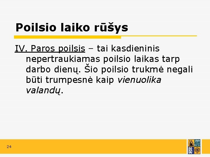 Poilsio laiko rūšys IV. Paros poilsis – tai kasdieninis nepertraukiamas poilsio laikas tarp darbo