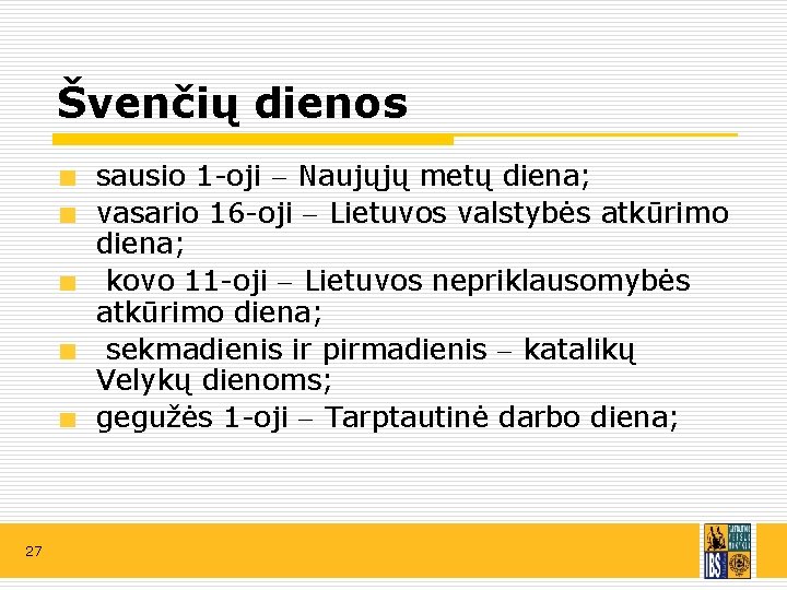 Švenčių dienos sausio 1 -oji Naujųjų metų diena; vasario 16 -oji Lietuvos valstybės atkūrimo