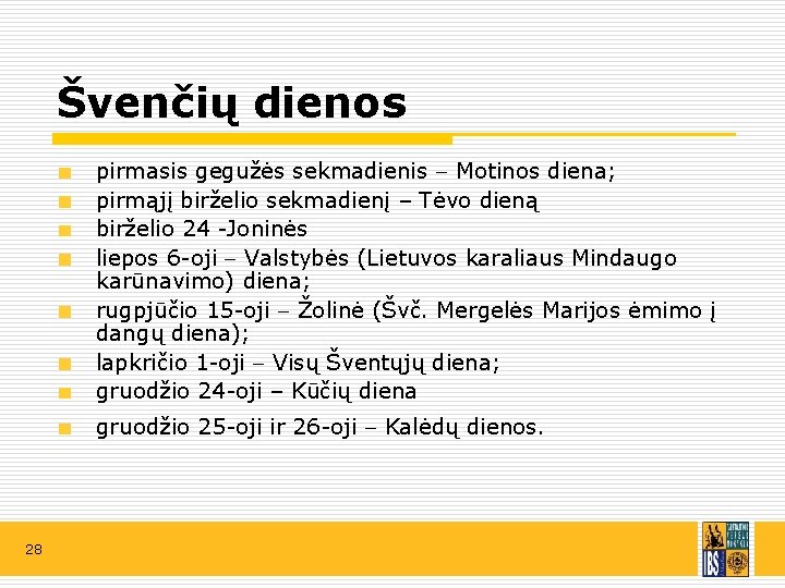 Švenčių dienos pirmasis gegužės sekmadienis Motinos diena; pirmąjį birželio sekmadienį – Tėvo dieną birželio