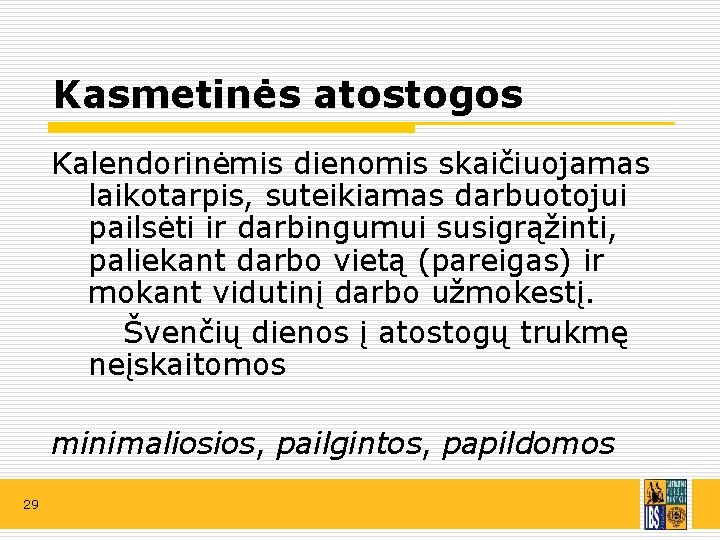 Kasmetinės atostogos Kalendorinėmis dienomis skaičiuojamas laikotarpis, suteikiamas darbuotojui pailsėti ir darbingumui susigrąžinti, paliekant darbo