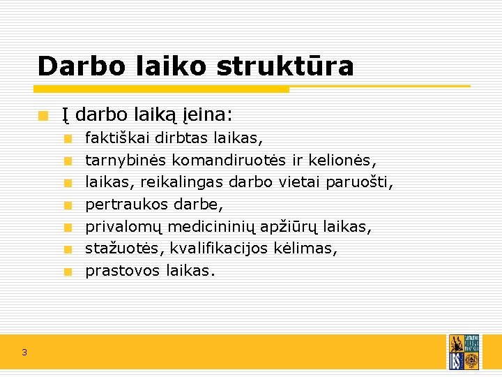 Darbo laiko struktūra Į darbo laiką įeina: faktiškai dirbtas laikas, tarnybinės komandiruotės ir kelionės,