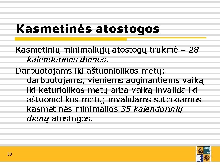Kasmetinės atostogos Kasmetinių minimaliųjų atostogų trukmė 28 kalendorinės dienos. Darbuotojams iki aštuoniolikos metų; darbuotojams,