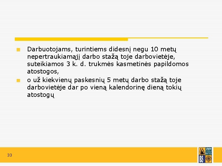 Darbuotojams, turintiems didesnį negu 10 metų nepertraukiamąjį darbo stažą toje darbovietėje, suteikiamos 3 k.