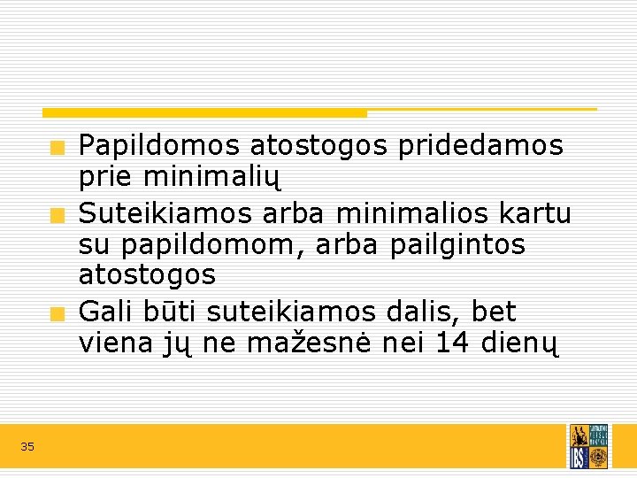 Papildomos atostogos pridedamos prie minimalių Suteikiamos arba minimalios kartu su papildomom, arba pailgintos atostogos