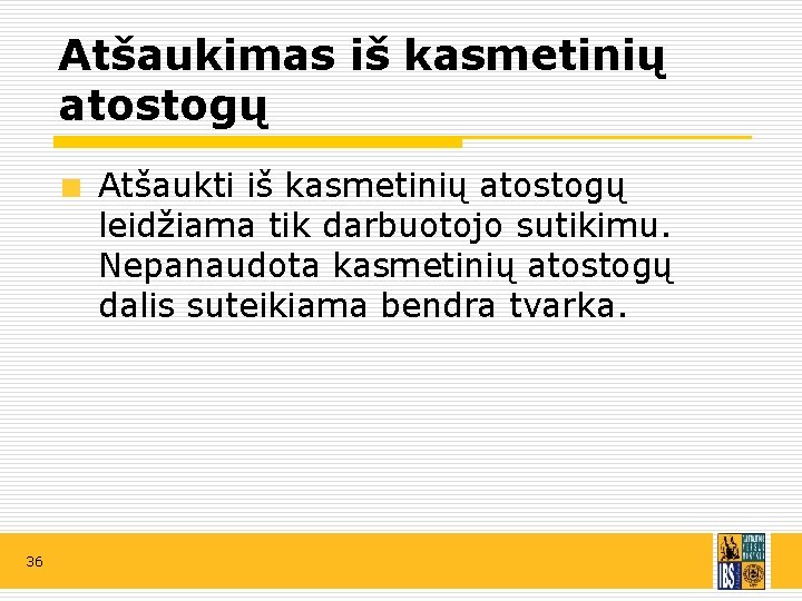 Atšaukimas iš kasmetinių atostogų Atšaukti iš kasmetinių atostogų leidžiama tik darbuotojo sutikimu. Nepanaudota kasmetinių