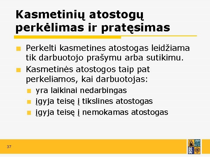 Kasmetinių atostogų perkėlimas ir pratęsimas Perkelti kasmetines atostogas leidžiama tik darbuotojo prašymu arba sutikimu.