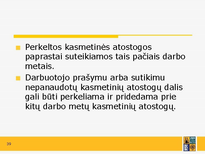 Perkeltos kasmetinės atostogos paprastai suteikiamos tais pačiais darbo metais. Darbuotojo prašymu arba sutikimu nepanaudotų