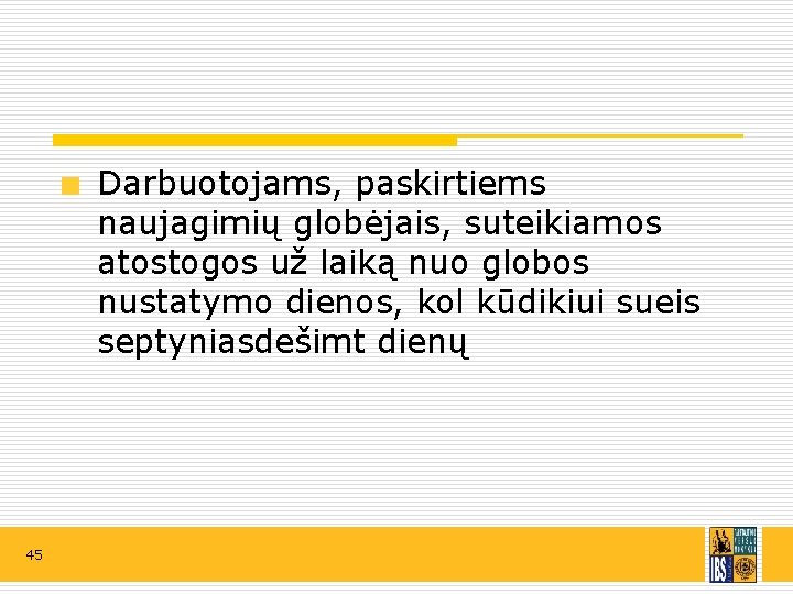 Darbuotojams, paskirtiems naujagimių globėjais, suteikiamos atostogos už laiką nuo globos nustatymo dienos, kol kūdikiui