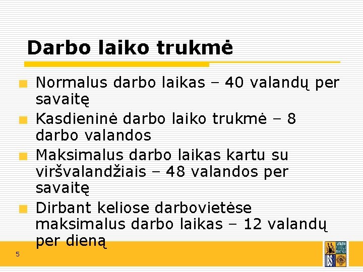 Darbo laiko trukmė Normalus darbo laikas – 40 valandų per savaitę Kasdieninė darbo laiko