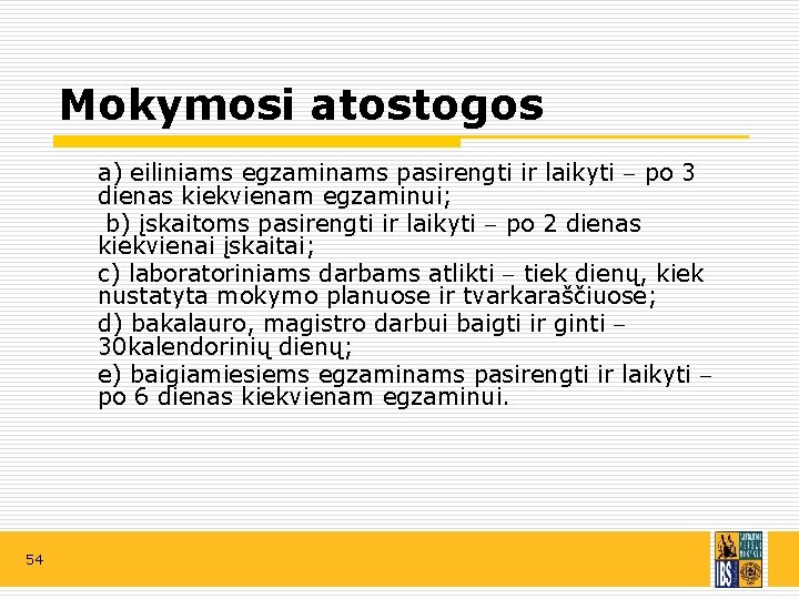 Mokymosi atostogos a) eiliniams egzaminams pasirengti ir laikyti po 3 dienas kiekvienam egzaminui; b)