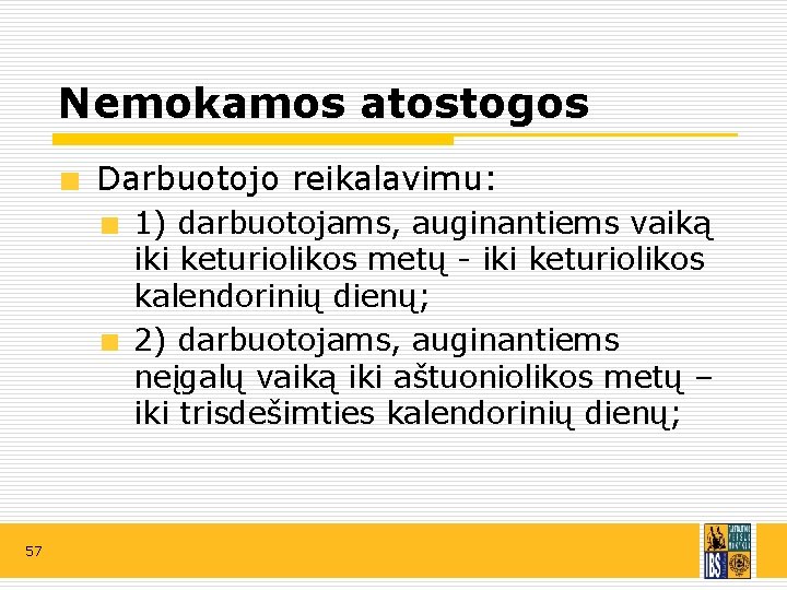 Nemokamos atostogos Darbuotojo reikalavimu: 1) darbuotojams, auginantiems vaiką iki keturiolikos metų - iki keturiolikos