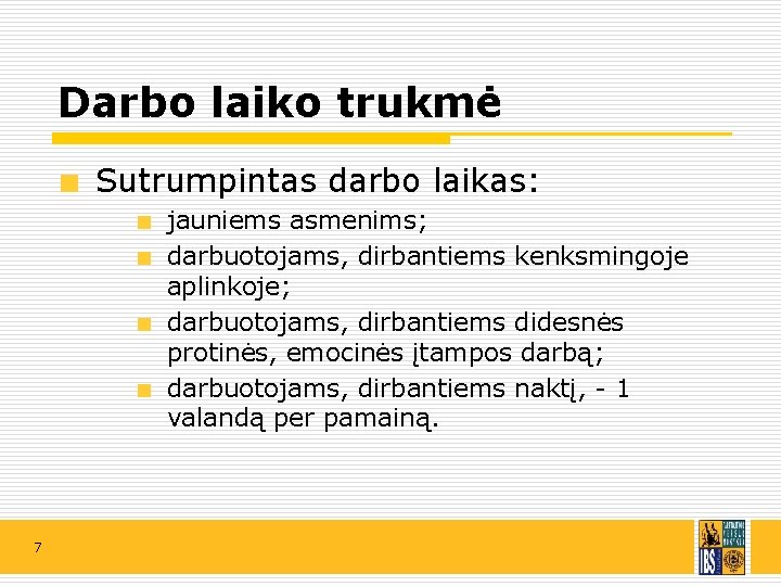 Darbo laiko trukmė Sutrumpintas darbo laikas: jauniems asmenims; darbuotojams, dirbantiems kenksmingoje aplinkoje; darbuotojams, dirbantiems