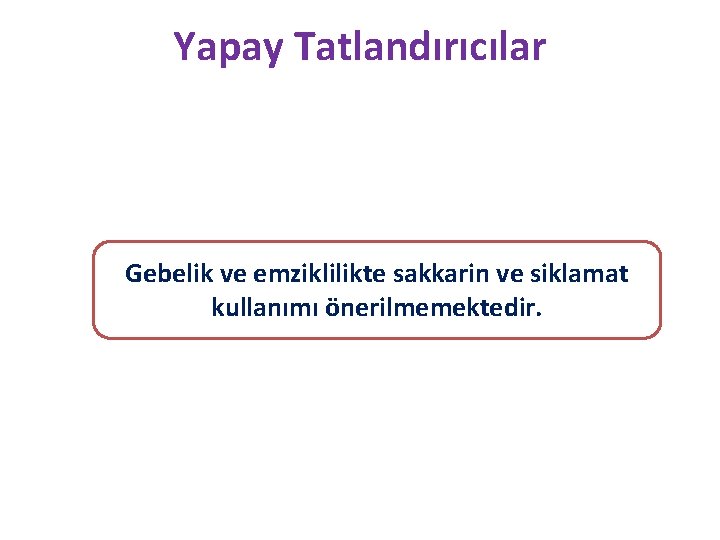 Yapay Tatlandırıcılar Gebelik ve emziklilikte sakkarin ve siklamat kullanımı önerilmemektedir. 
