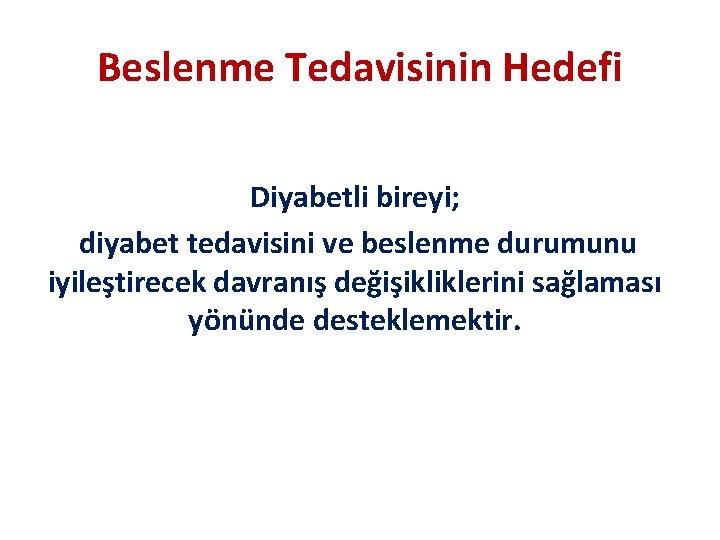 Beslenme Tedavisinin Hedefi Diyabetli bireyi; diyabet tedavisini ve beslenme durumunu iyileştirecek davranış değişikliklerini sağlaması