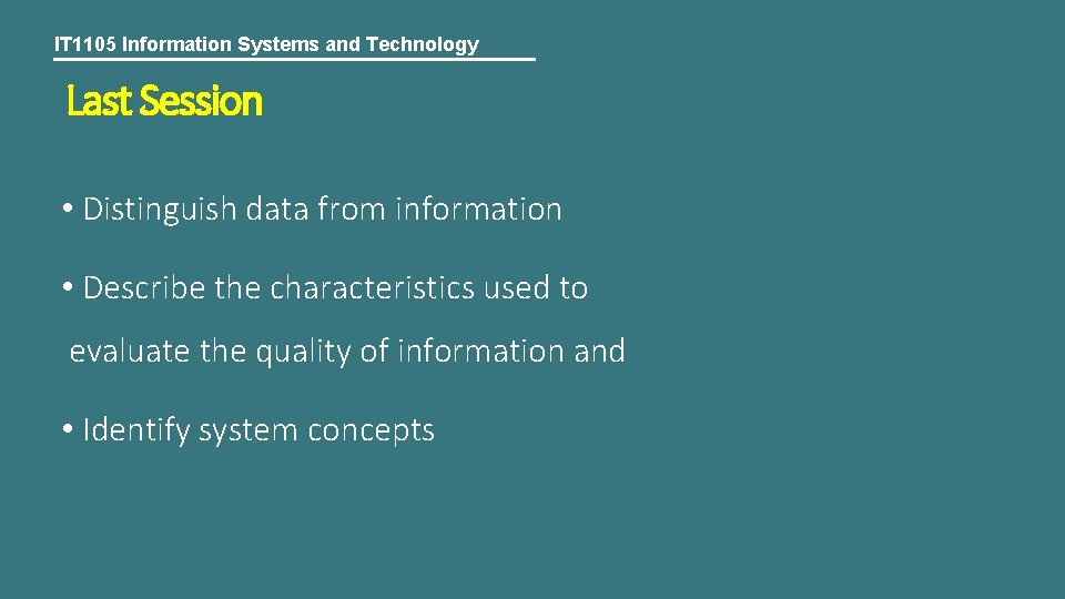 IT 1105 Information Systems and Technology Last Session • Distinguish data from information •