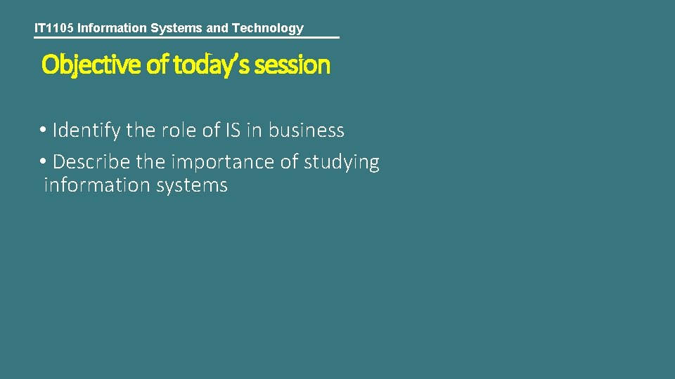 IT 1105 Information Systems and Technology Objective of today’s session • Identify the role