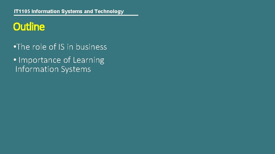 IT 1105 Information Systems and Technology Outline • The role of IS in business