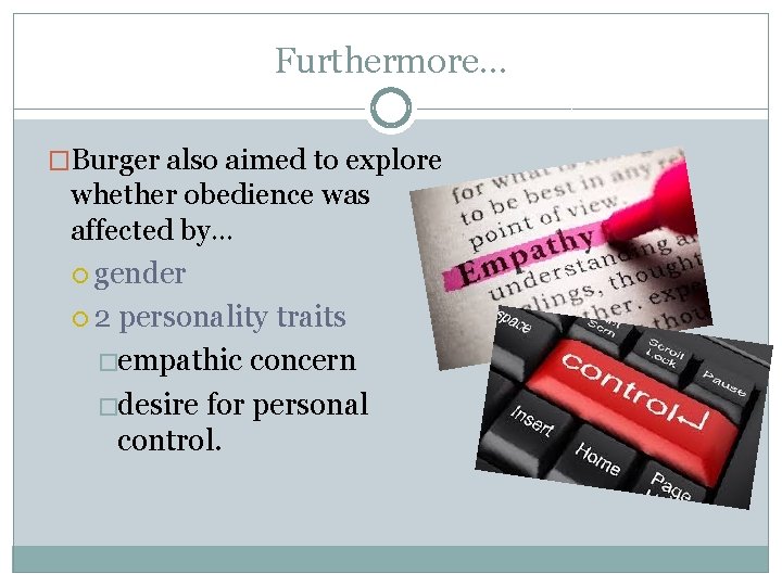 Furthermore… �Burger also aimed to explore whether obedience was affected by… gender 2 personality