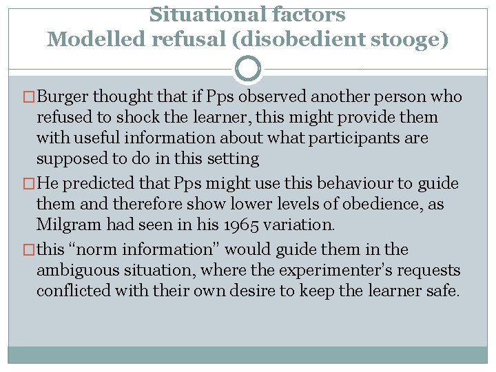 Situational factors Modelled refusal (disobedient stooge) �Burger thought that if Pps observed another person