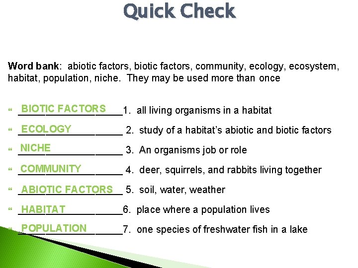 Quick Check Word bank: abiotic factors, community, ecology, ecosystem, habitat, population, niche. They may