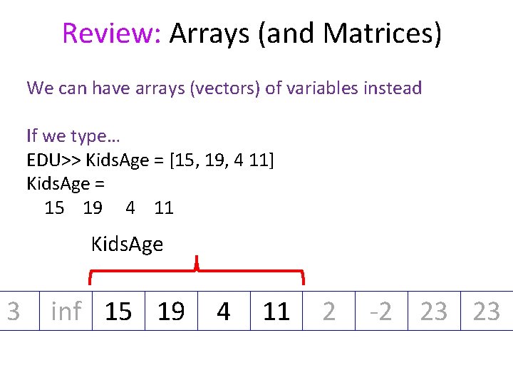 Review: Arrays (and Matrices) We can have arrays (vectors) of variables instead If we