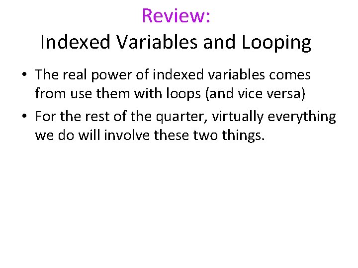 Review: Indexed Variables and Looping • The real power of indexed variables comes from